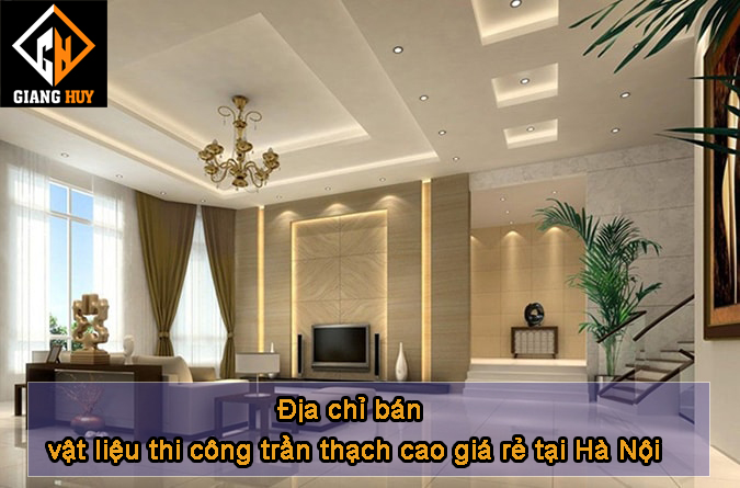 Địa chỉ bán vật liệu thi công trân thạch cao giá rẻ tại Hà Nội